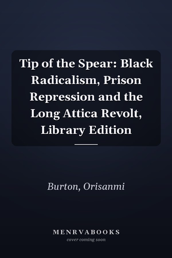 Tip of the Spear: Black Radicalism, Prison Repression and the Long Attica Revolt, Library Edition