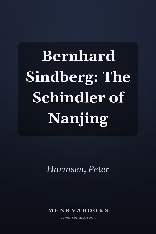 Bernhard Sindberg: The Schindler of Nanjing