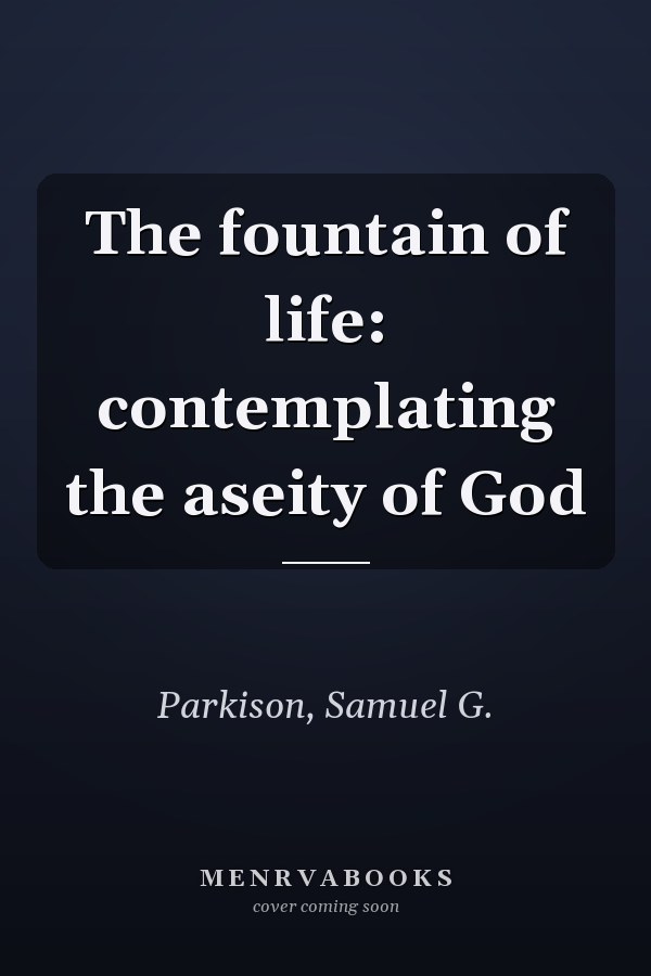 The fountain of life: contemplating the aseity of God
