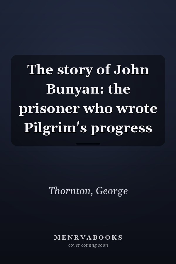 The story of John Bunyan: the prisoner who wrote Pilgrim's progress