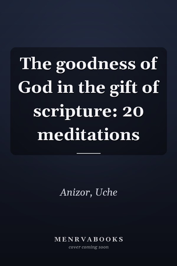 The goodness of God in the gift of scripture: 20 meditations