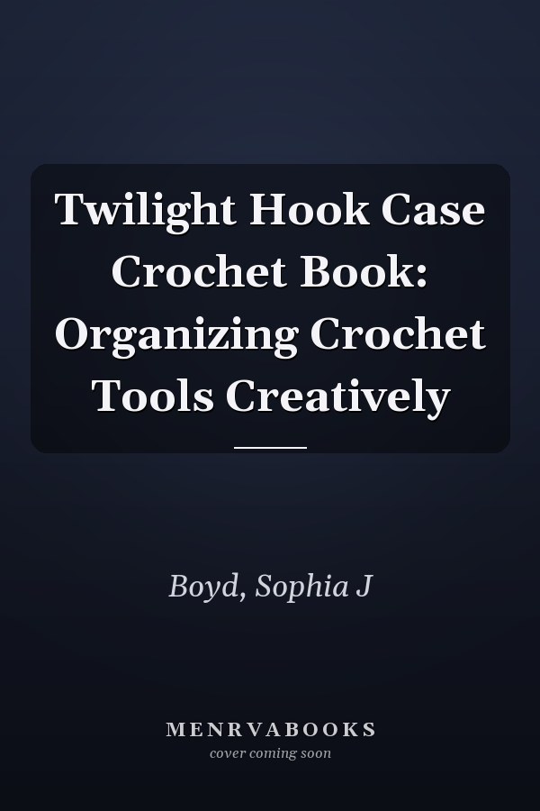 Twilight Hook Case Crochet Book: Organizing Crochet Tools Creatively