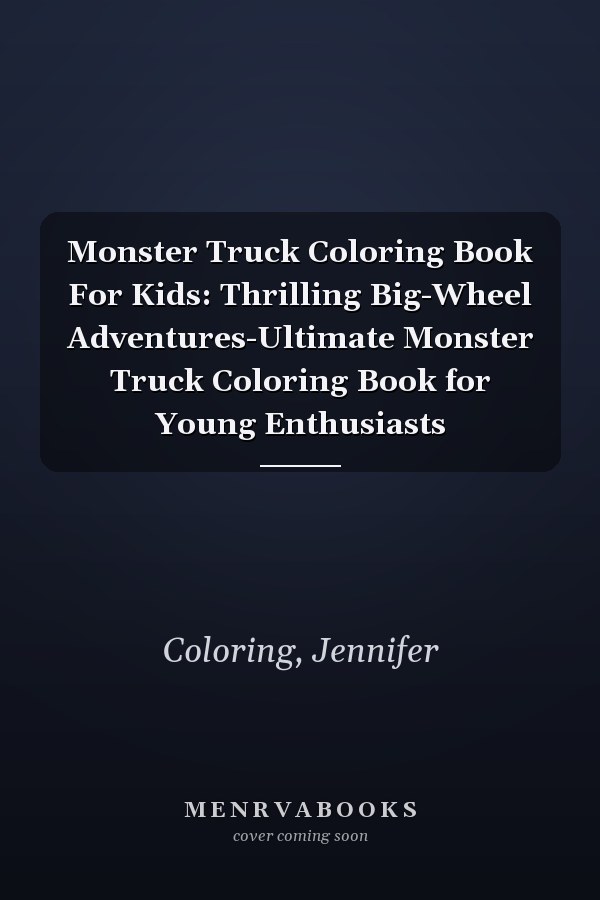 Monster Truck Coloring Book For Kids: Thrilling Big-Wheel Adventures-Ultimate Monster Truck Coloring Book for Young Enthusiasts