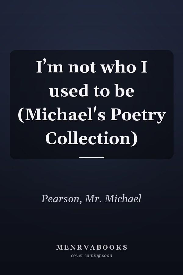 I’m not who I used to be (Michael's Poetry Collection)