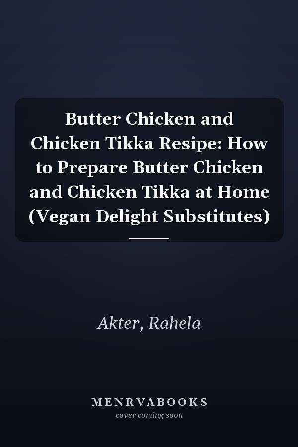 Butter Chicken and Chicken Tikka Resipe: How to Prepare Butter Chicken and Chicken Tikka at Home (Vegan Delight Substitutes)