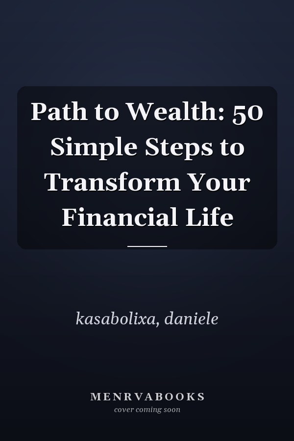 Path to Wealth: 50 Simple Steps to Transform Your Financial Life