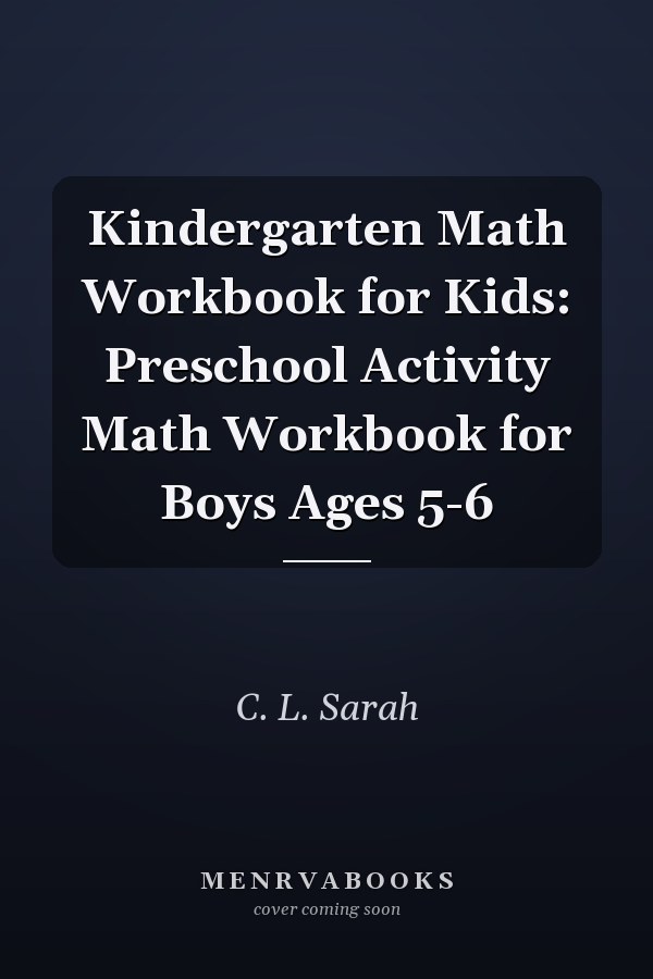 Kindergarten Math Workbook for Kids: Preschool Activity Math Workbook for Boys Ages 5-6