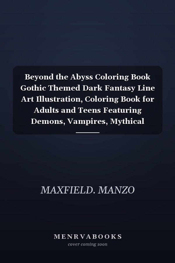 Beyond the Abyss Coloring Book Gothic Themed Dark Fantasy Line Art Illustration, Coloring Book for Adults and Teens Featuring Demons, Vampires, Mythical Creatures and More