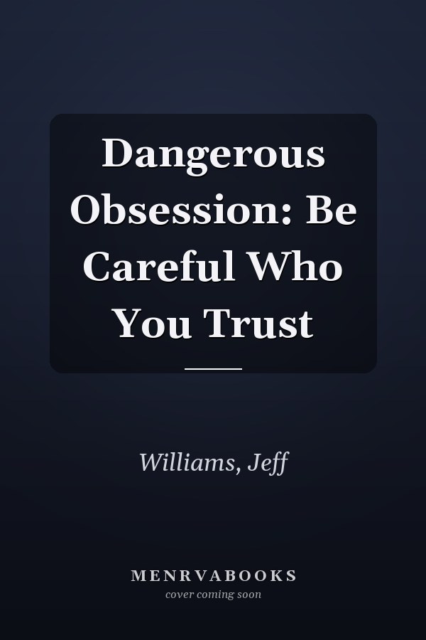 Dangerous Obsession: Be Careful Who You Trust