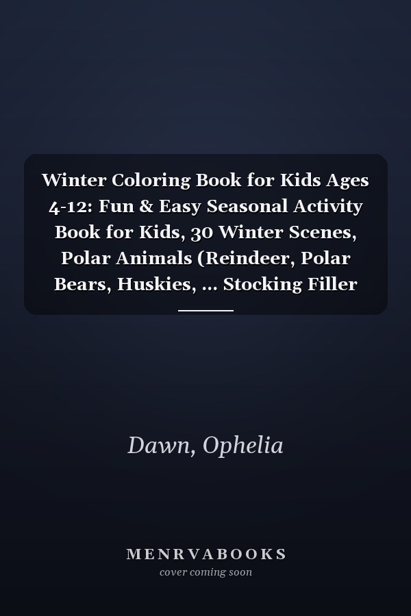 Winter Coloring Book for Kids Ages 4-12: Fun & Easy Seasonal Activity Book for Kids, 30 Winter Scenes, Polar Animals (Reindeer, Polar Bears, Huskies, ... Stocking Filler Holiday Christmas Gift