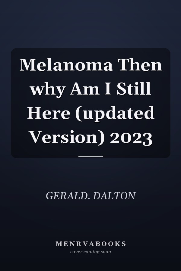 Melanoma Then why Am I Still Here (updated Version) 2023