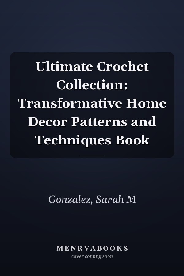 Ultimate Crochet Collection: Transformative Home Decor Patterns and Techniques Book