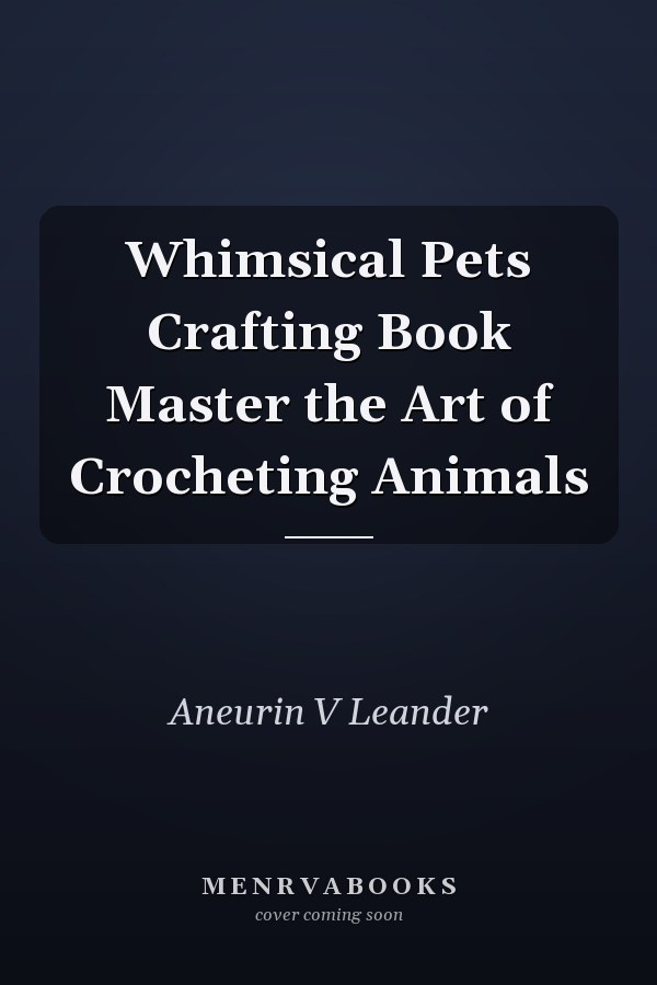 Whimsical Pets Crafting Book Master the Art of Crocheting Animals