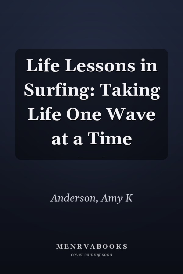 Life Lessons in Surfing: Taking Life One Wave at a Time