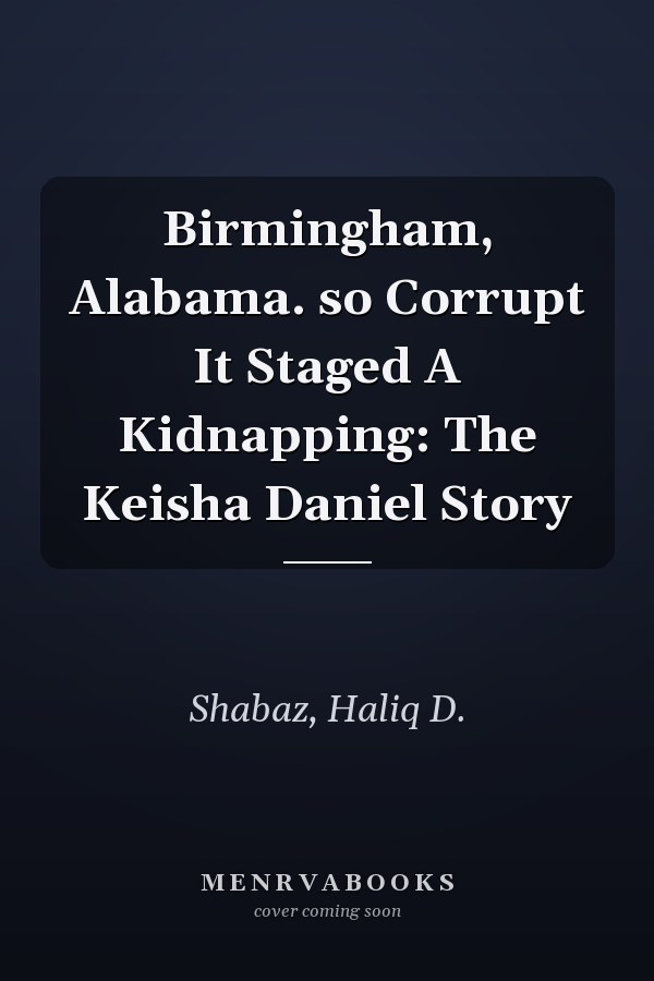 Birmingham, Alabama. so Corrupt It Staged A Kidnapping: The Keisha Daniel Story