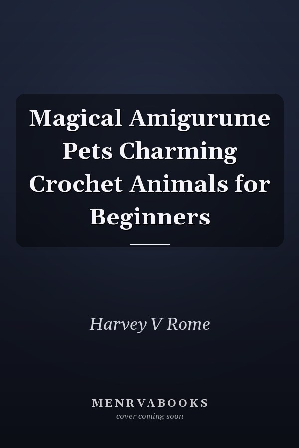 Magical Amigurume Pets Charming Crochet Animals for Beginners