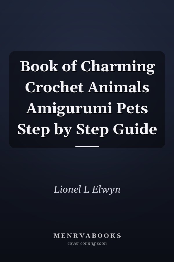 Book of Charming Crochet Animals Amigurumi Pets Step by Step Guide