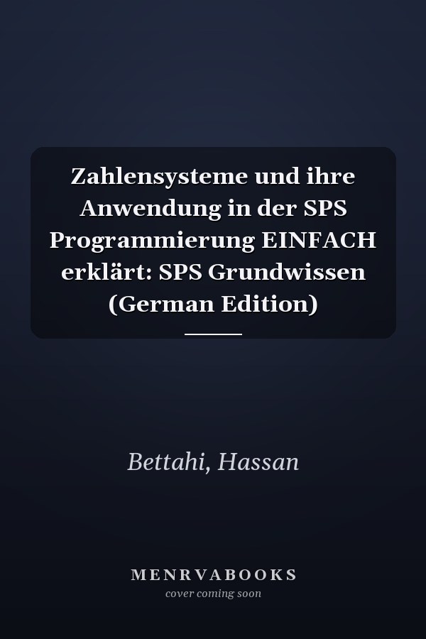 Zahlensysteme und ihre Anwendung in der SPS Programmierung EINFACH erklärt: SPS Grundwissen (German Edition)