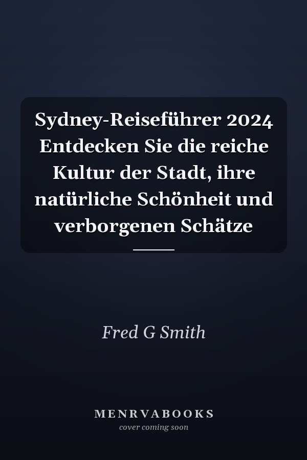 Sydney-Reiseführer 2024 Entdecken Sie die reiche Kultur der Stadt, ihre natürliche Schönheit und verborgenen Schätze