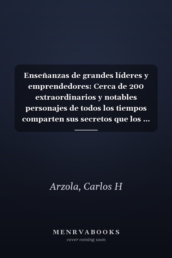 Enseñanzas de grandes líderes y emprendedores: Cerca de 200 extraordinarios y notables personajes de todos los tiempos comparten sus secretos que los ... (Emprendedor Autodidacta) (Spanish Edition)