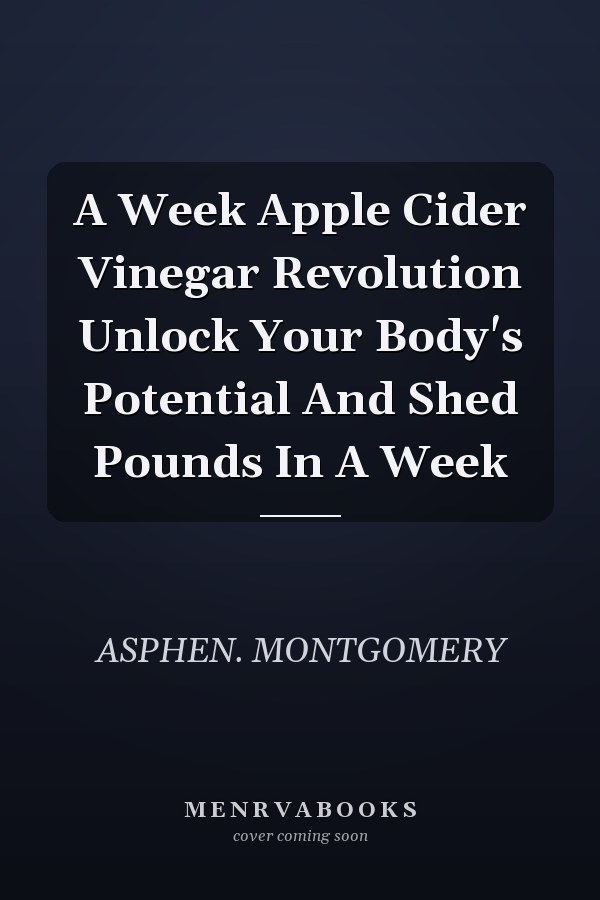 A Week Apple Cider Vinegar Revolution Unlock Your Body's Potential And Shed Pounds In A Week