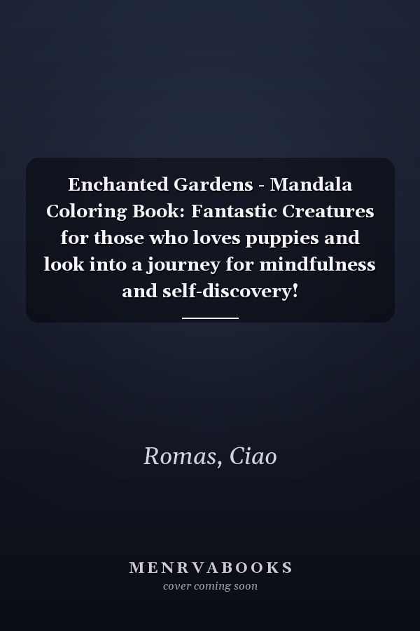 Enchanted Gardens - Mandala Coloring Book: Fantastic Creatures for those who loves puppies and look into a journey for mindfulness and self-discovery!