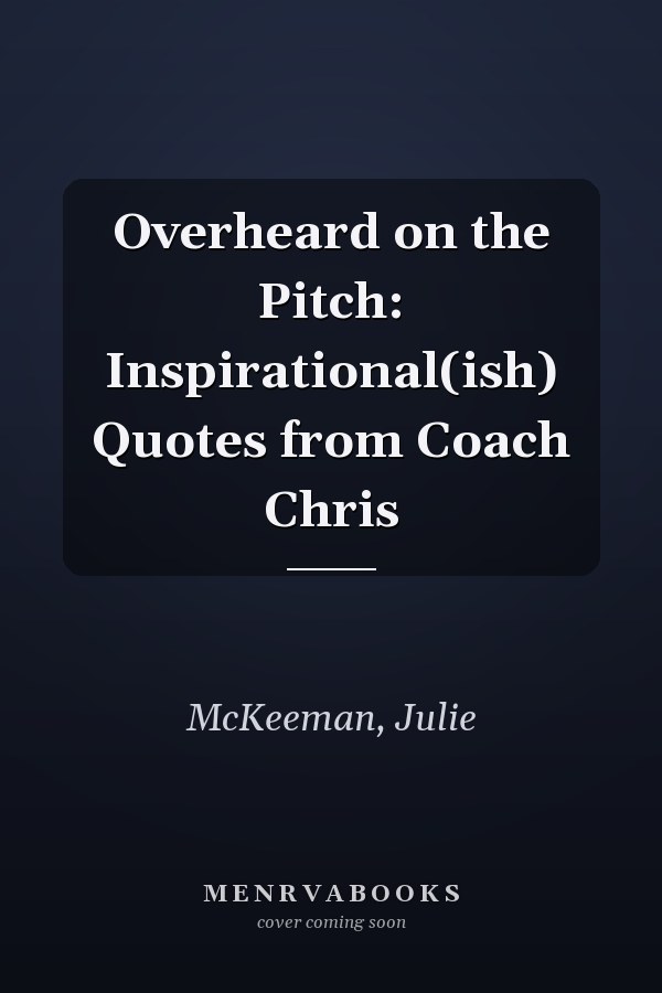 Overheard on the Pitch: Inspirational(ish) Quotes from Coach Chris