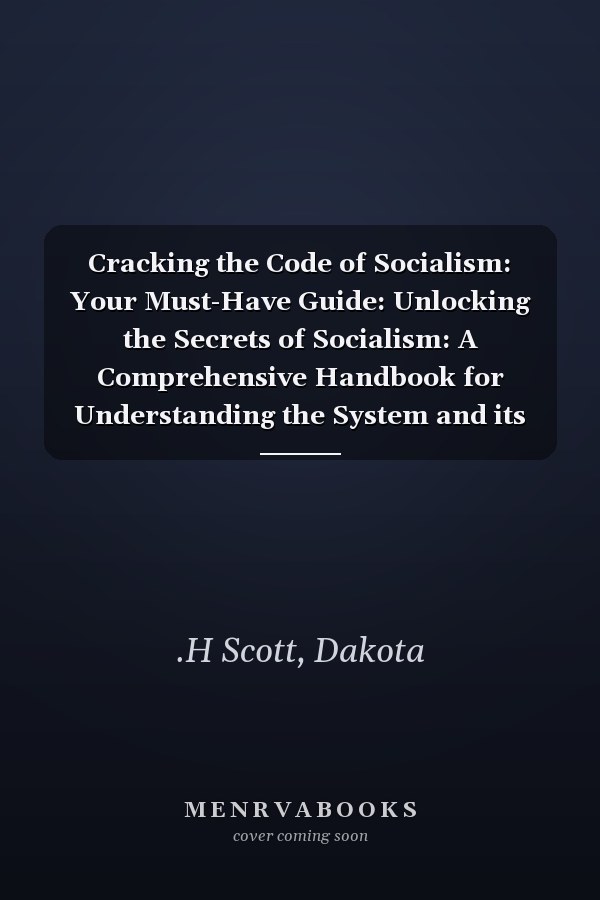Cracking the Code of Socialism: Your Must-Have Guide: Unlocking the Secrets of Socialism: A Comprehensive Handbook for Understanding the System and its Impact.