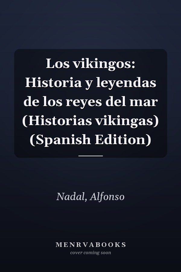 Los vikingos: Historia y leyendas de los reyes del mar (Historias vikingas) (Spanish Edition)