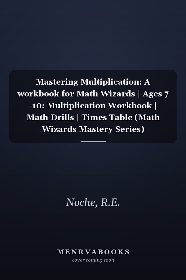 Mastering Multiplication: A workbook for Math Wizards | Ages 7 -10: Multiplication Workbook | Math Drills | Times Table (Math Wizards Mastery Series)
