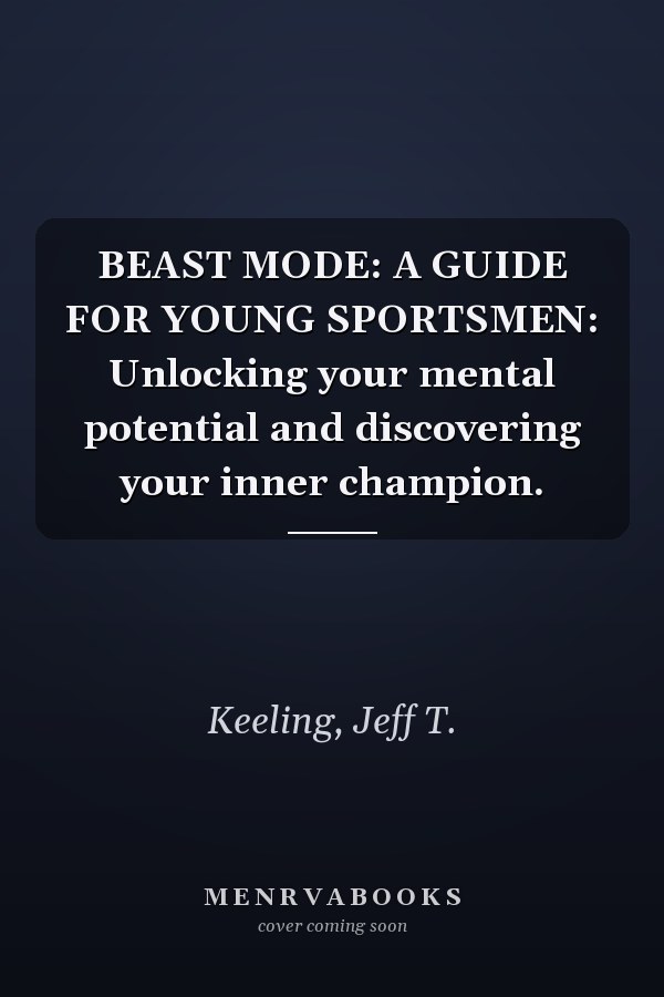 BEAST MODE: A GUIDE FOR YOUNG SPORTSMEN: Unlocking your mental potential and discovering your inner champion.