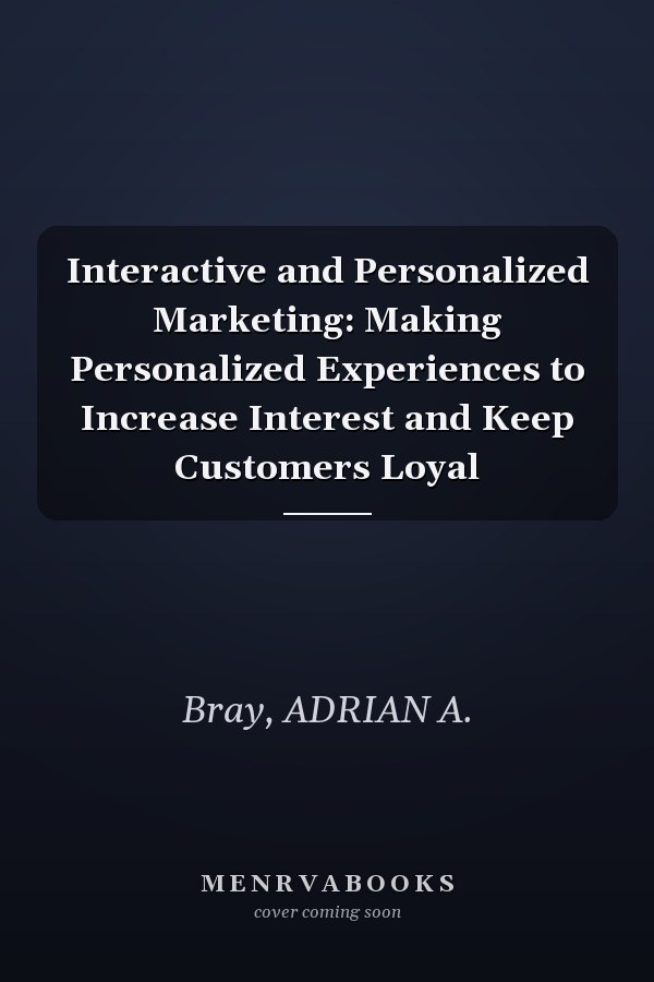 Interactive and Personalized Marketing: Making Personalized Experiences to Increase Interest and Keep Customers Loyal