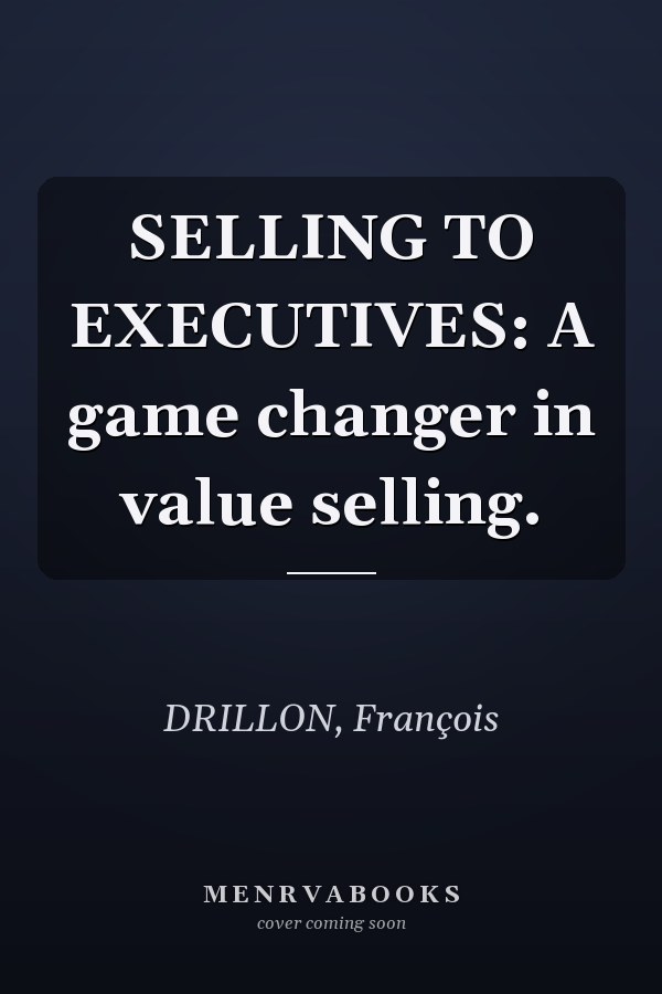 SELLING TO EXECUTIVES: A game changer in value selling.