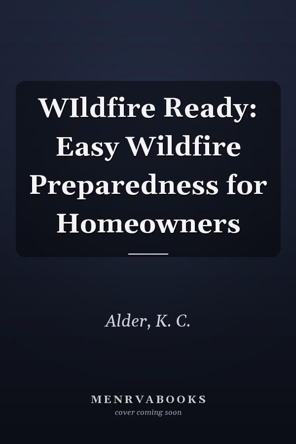 WIldfire Ready: Easy Wildfire Preparedness for Homeowners