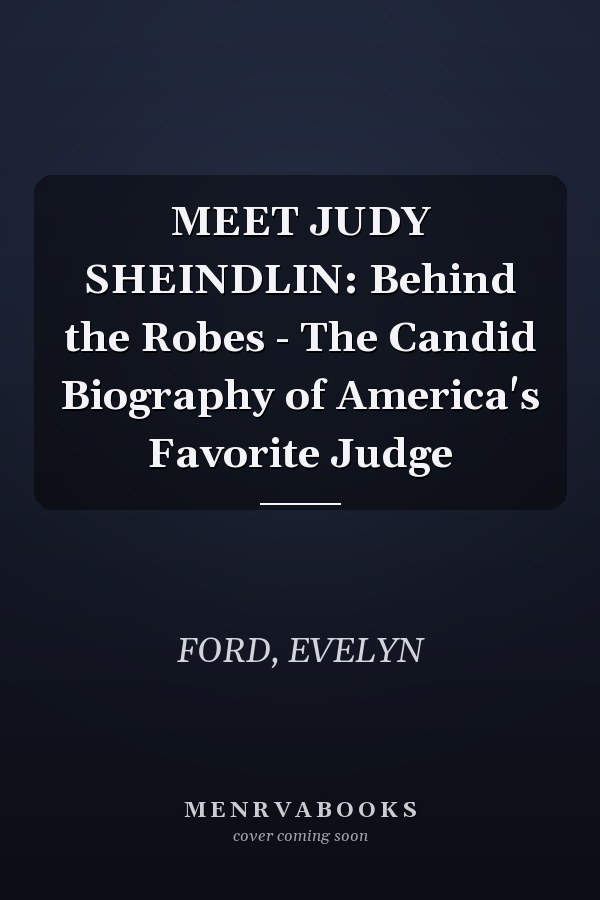 MEET JUDY SHEINDLIN: Behind the Robes - The Candid Biography of America's Favorite Judge