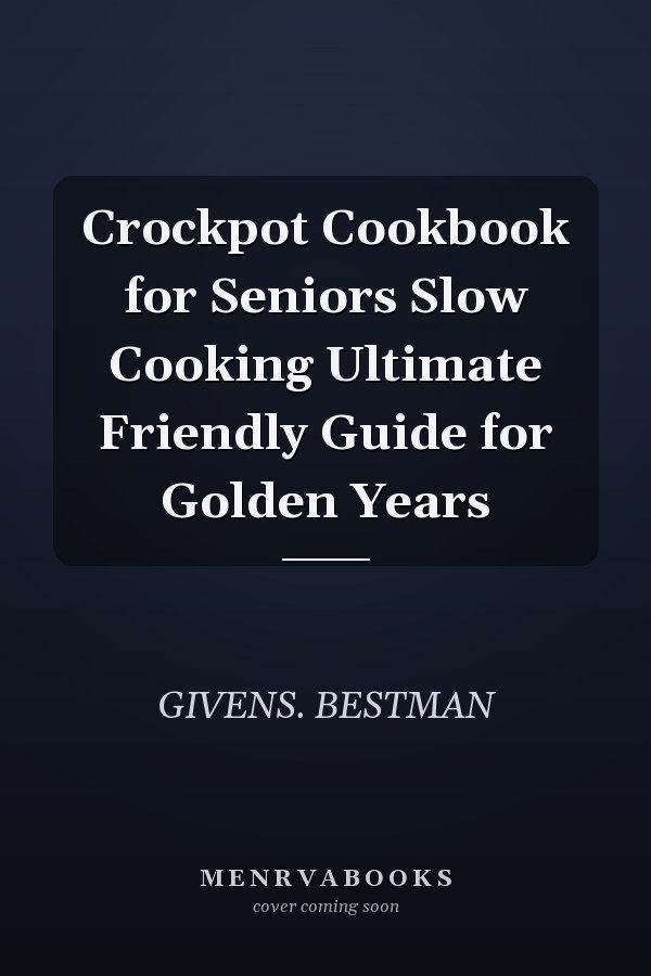 Crockpot Cookbook for Seniors Slow Cooking Ultimate Friendly Guide for Golden Years