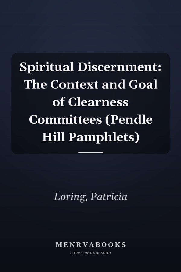 Spiritual Discernment: The Context and Goal of Clearness Committees (Pendle Hill Pamphlets)
