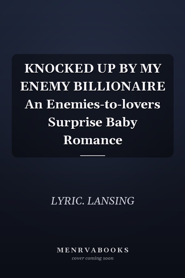 KNOCKED UP BY MY ENEMY BILLIONAIRE An Enemies-to-lovers Surprise Baby Romance