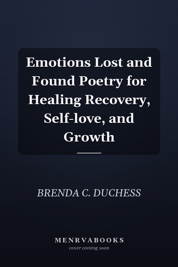 Emotions Lost and Found Poetry for Healing Recovery, Self-love, and Growth