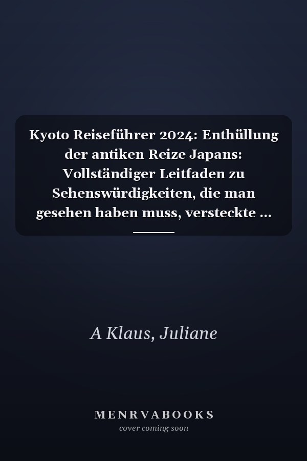 Kyoto Reiseführer 2024: Enthüllung der antiken Reize Japans: Vollständiger Leitfaden zu Sehenswürdigkeiten, die man gesehen haben muss, versteckte ... Insidertipps mit Reiseplan (German Edition)