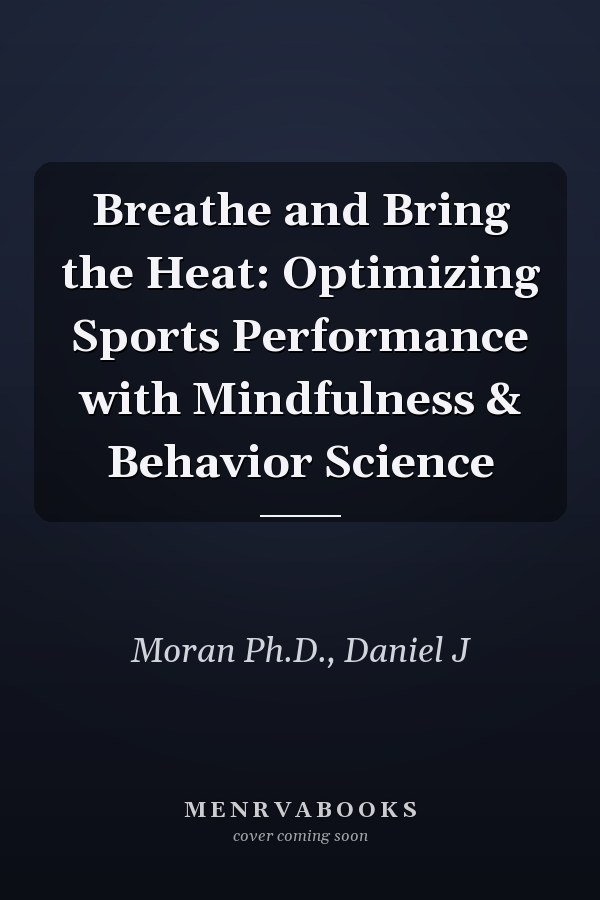 Breathe and Bring the Heat: Optimizing Sports Performance with Mindfulness & Behavior Science