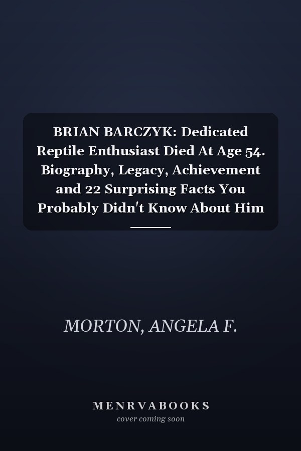 BRIAN BARCZYK: Dedicated Reptile Enthusiast Died At Age 54. Biography, Legacy, Achievement and 22 Surprising Facts You Probably Didn't Know About Him