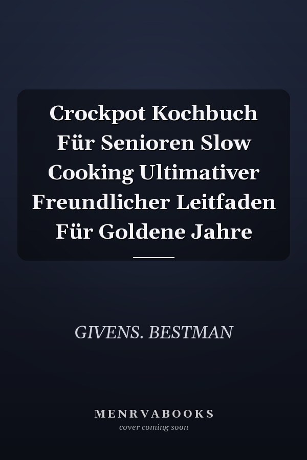 Crockpot Kochbuch Für Senioren Slow Cooking Ultimativer Freundlicher Leitfaden Für Goldene Jahre