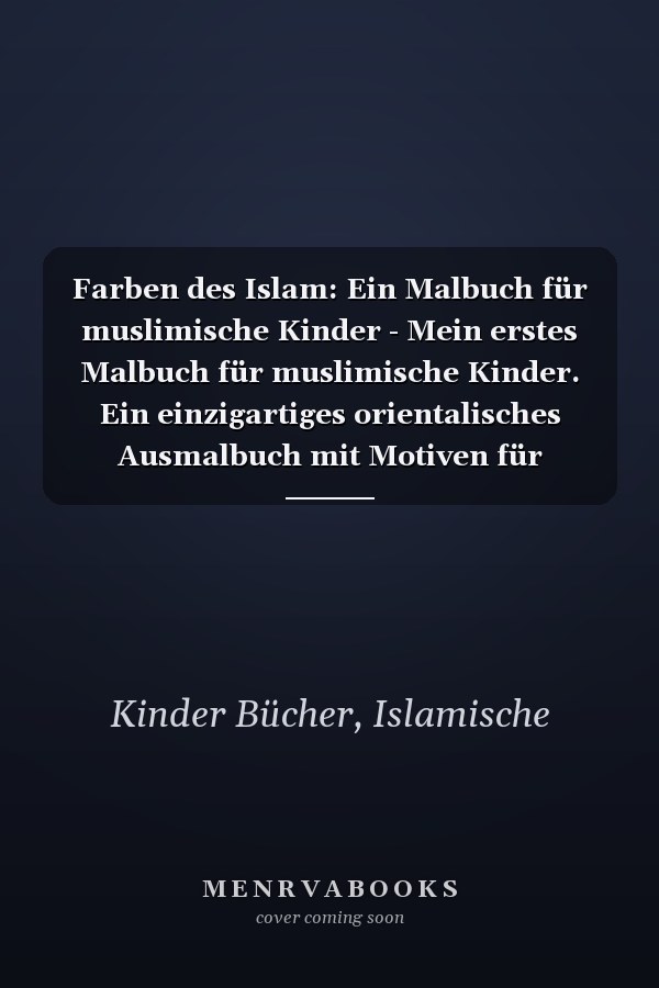 Farben des Islam: Ein Malbuch für muslimische Kinder - Mein erstes Malbuch für muslimische Kinder. Ein einzigartiges orientalisches Ausmalbuch mit Motiven für muslimische Kinder. (German Edition)