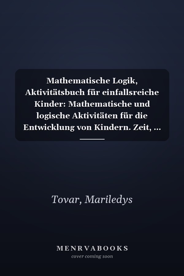 Mathematische Logik, Aktivitätsbuch für einfallsreiche Kinder: Mathematische und logische Aktivitäten für die Entwicklung von Kindern. Zeit, ... mehr. (Mathematische Welt) (German Edition)