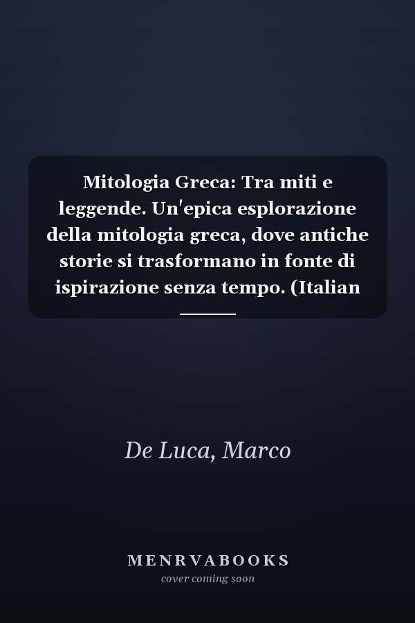 Mitologia Greca: Tra miti e leggende. Un'epica esplorazione della mitologia greca, dove antiche storie si trasformano in fonte di ispirazione senza tempo. (Italian Edition)