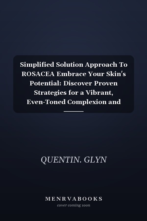 Simplified Solution Approach To ROSACEA Embrace Your Skin's Potential: Discover Proven Strategies for a Vibrant, Even-Toned Complexion and Renewed Self-Esteem