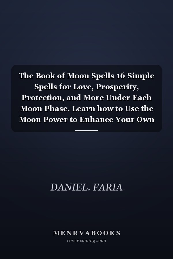 The Book of Moon Spells 16 Simple Spells for Love, Prosperity, Protection, and More Under Each Moon Phase. Learn how to Use the Moon Power to Enhance Your Own Abilities!