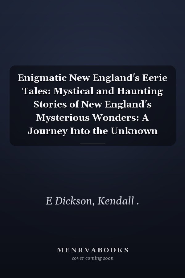 Enigmatic New England's Eerie Tales: Mystical and Haunting Stories of New England's Mysterious Wonders: A Journey Into the Unknown