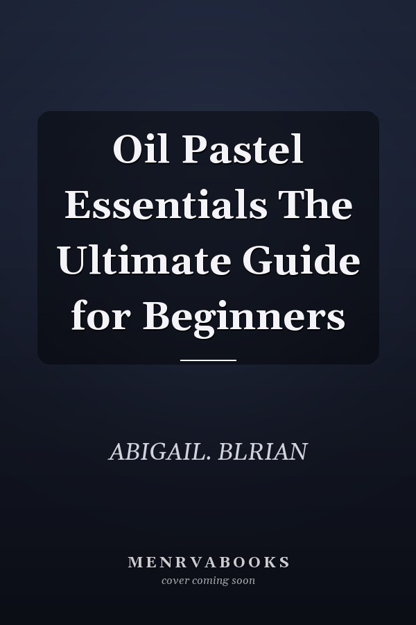 Oil Pastel Essentials The Ultimate Guide for Beginners